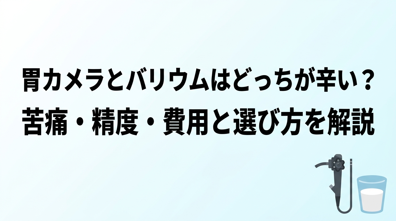 胃カメラとバリウムはどっちが辛い？苦痛・精度・費用と選び方を解説