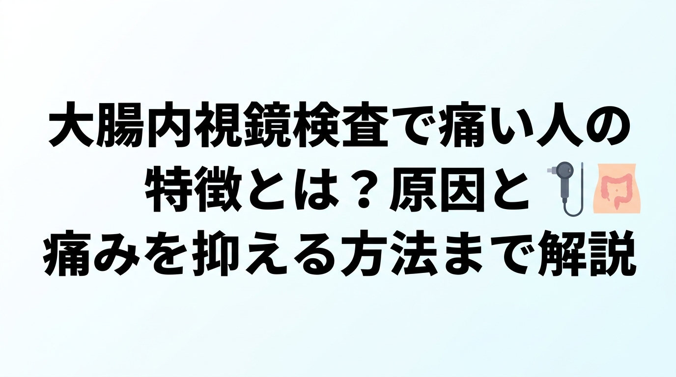大腸内視鏡検査で痛い人の特徴とは？原因と痛みを抑える方法まで解説